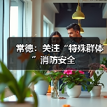 常德：关注“特殊群体”消防安全（图4）