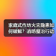 家庭式作坊火灾隐患如何破解？消防整治行动全解析（图3）