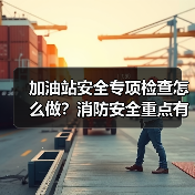 加油站安全专项检查怎么做?消防安全重点有哪些(图1) 加油站安全专项检查怎么做?消防安全重点有哪些(图1)