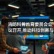 消防科普教育委员会会议召开 推动科技创新与科普融合(图1) 消防科普教育委员会会议召开 推动科技创新与科普融合(图1)