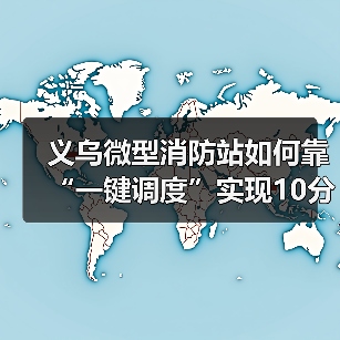 义乌微型消防站如何靠“一键调度”实现10分钟灭火?(图3) 义乌微型消防站如何靠“一键调度”实现10分钟灭火?(图3)