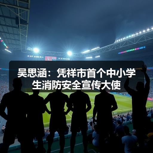 吴思涵:凭祥市首个中小学生消防安全宣传大使