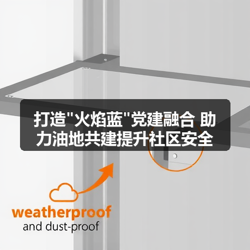 打造"火焰蓝"党建融合 助力油地共建提升社区安全