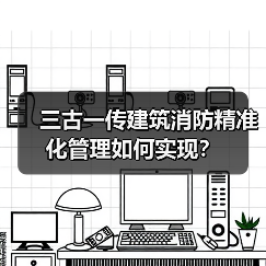 三古一传建筑消防精准化管理如何实现？（图4）