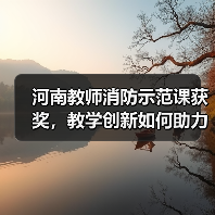 河南教师消防示范课获奖，教学创新如何助力校园安全？（图4）