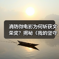 消防微电影为何斩获文荣奖？揭秘《我的坚守从未改变》背后的坚守精神（图1）