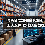 消防督导组检查长治市国庆安保 强化队伍管理与应急能力(图1) 消防督导组检查长治市国庆安保 强化队伍管理与应急能力(图1)