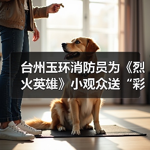 台州玉环消防员为《烈火英雄》小观众送“彩蛋”(图2) 台州玉环消防员为《烈火英雄》小观众送“彩蛋”(图2)
