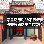 秦皇岛市对39家养老机构开展消防安全专项检查 整改火灾隐患81处（图2）