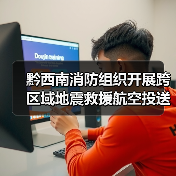 黔西南消防组织开展跨区域地震救援航空投送实战演练(图4) 黔西南消防组织开展跨区域地震救援航空投送实战演练(图4)