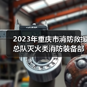 2023年重庆市消防救援总队灭火类消防装备部门集中采购项目(器材部分包1-包13)(第一部分,共二部分)公开招标公告(图4) 2023年重庆市消防救援总队灭火类消防装备部门集中采购项目(器材部分包1-包13)(第一部分,共二部分)公开招标公告(图4)